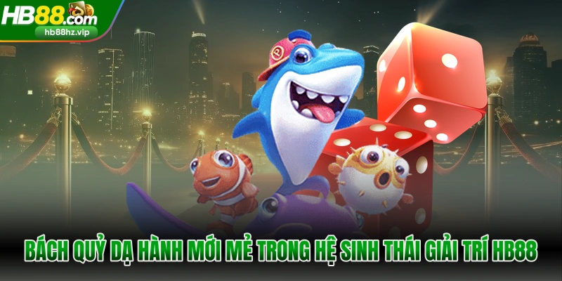 Bách Quỷ Dạ Hành mới mẻ trong hệ sinh thái giải trí HB88