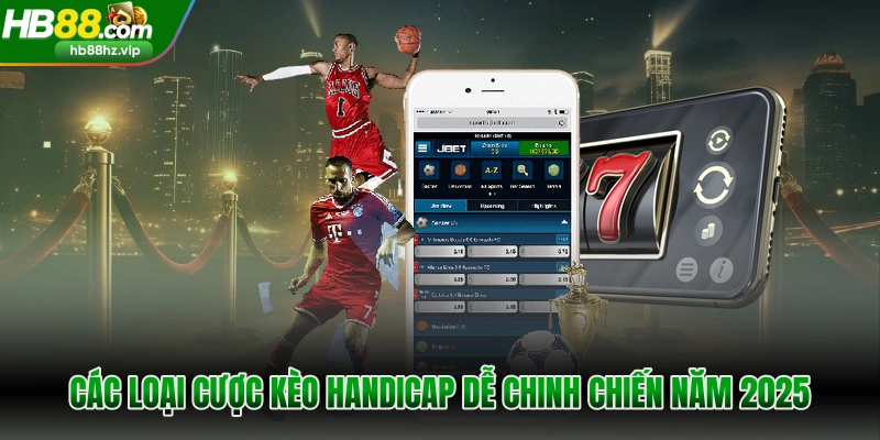 Các loại cược kèo handicap dễ chinh chiến năm 2025