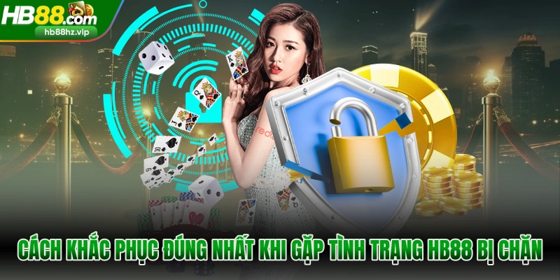 Cách khắc phục đúng nhất khi gặp tình trạng HB88 bị chặn