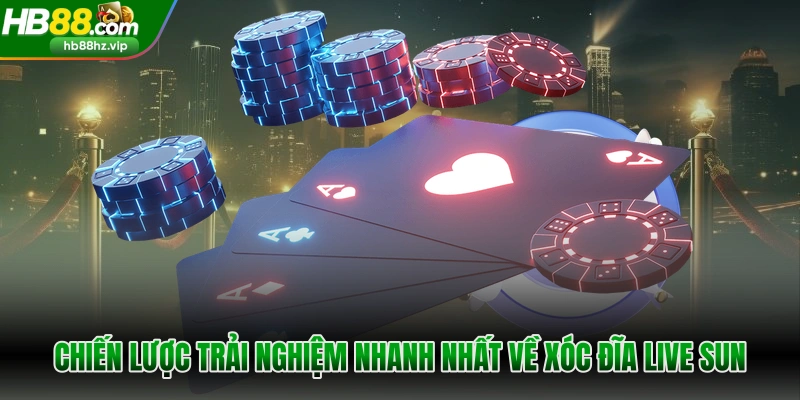 Chiến lược trải nghiệm nhanh nhất về xóc đĩa live sun
