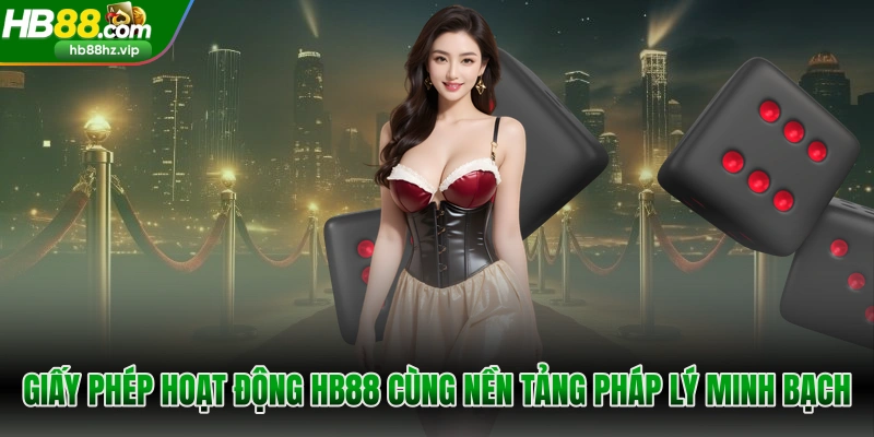 Giấy phép hoạt động HB88 cùng nền tảng pháp lý minh bạch