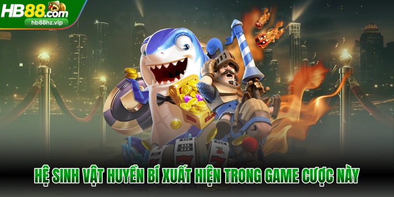 Hệ sinh vật huyền bí xuất hiện trong game cược này