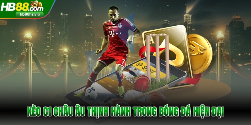 Kèo C1 châu Âu thịnh hành trong bóng đá hiện đại