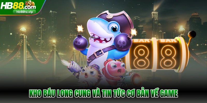 Kho báu Long Cung và tin tức cơ bản về game 