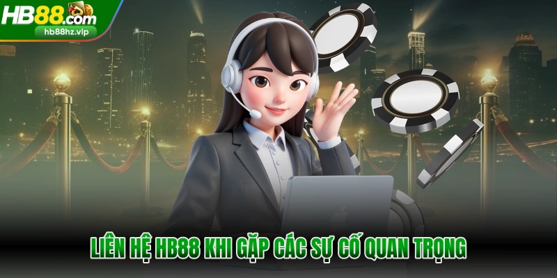 Liên hệ HB88 khi gặp các sự cố quan trọng