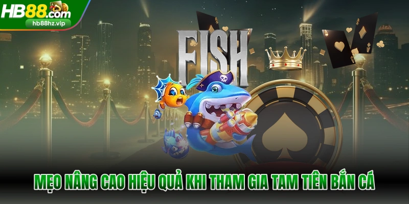 Mẹo nâng cao hiệu quả khi tham gia Tam tiên bắn cá