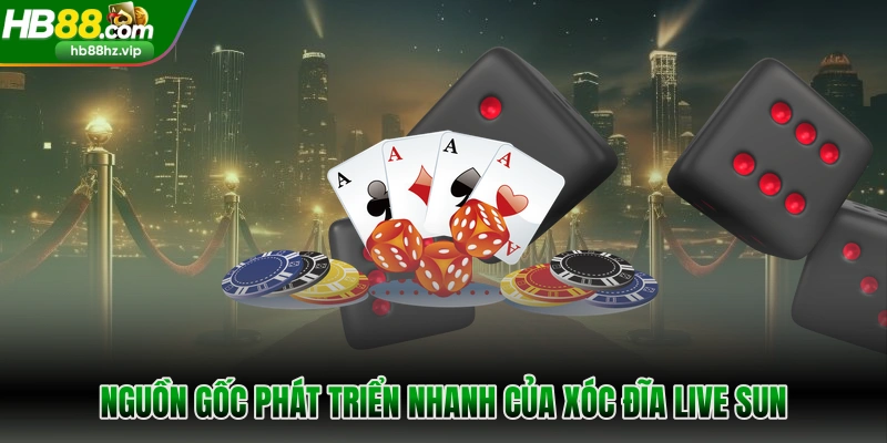 Nguồn gốc phát triển nhanh của xóc đĩa live sun