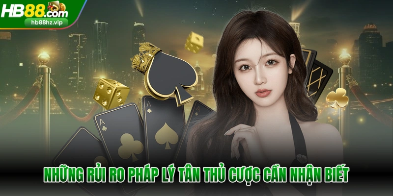 Những rủi ro pháp lý tân thủ cược cần nhận biết