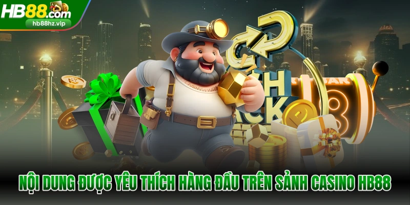 Nội dung được yêu thích hàng đầu trên sảnh casino HB88