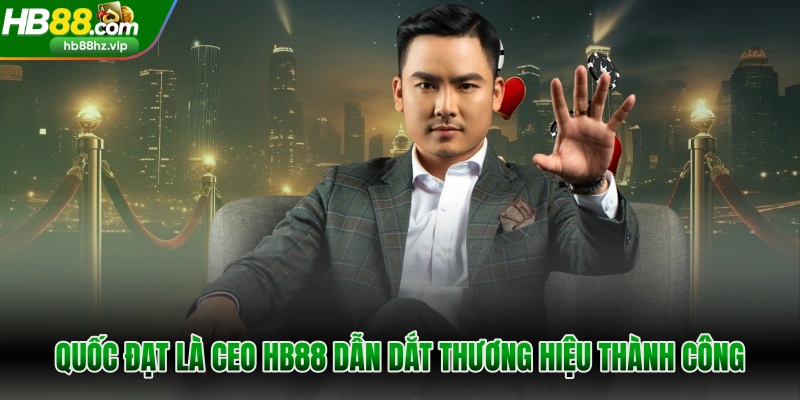 Quốc Đạt là CEO HB88 dẫn dắt thương hiệu thành công