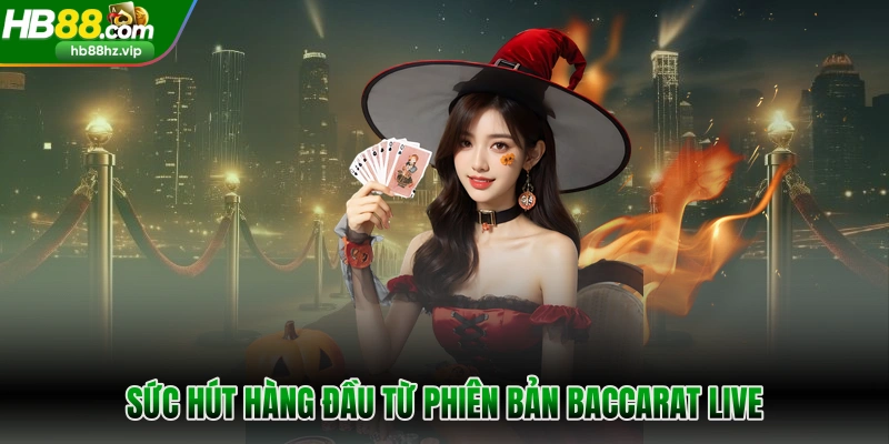 Sức hút hàng đầu từ phiên bản Baccarat Live 