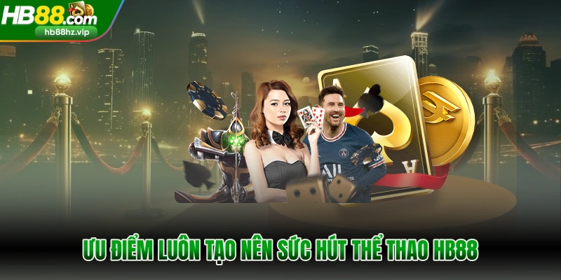 Ưu điểm luôn tạo nên sức hút thể thao HB88