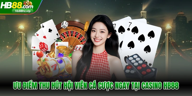 Ưu điểm thu hút hội viên cá cược ngay tại casino HB88