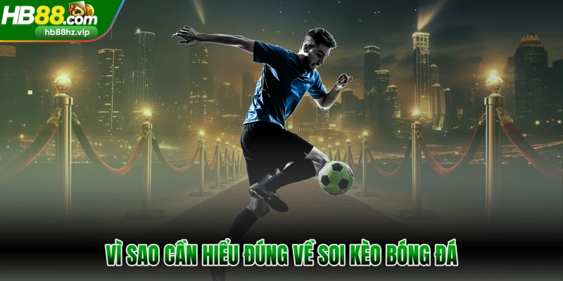 Vì sao cần hiểu đúng về soi kèo bóng đá